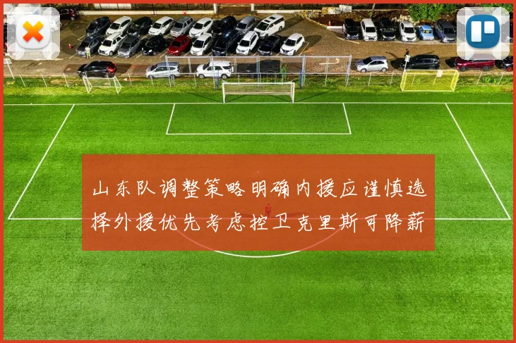 山东队调整策略明确内援应谨慎选择外援优先考虑控卫克里斯可降薪续约
